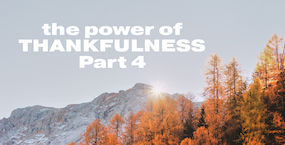 The Power of Thankfulness Part 4
